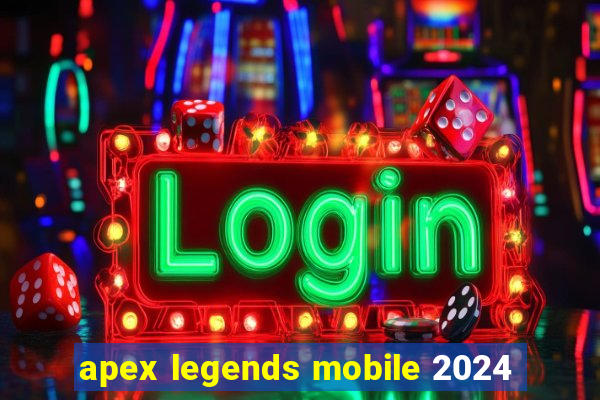 apex legends mobile 2024